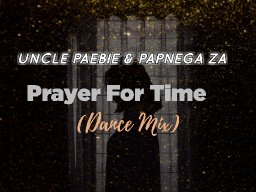 Uncle Paebie x Papnega ZA - Prayer For Time (Dance Mix) 