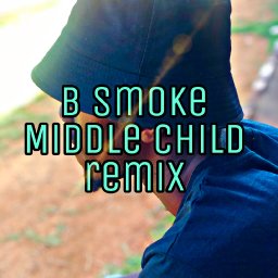 B Smoke -Middle Child (remix)