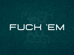 FUCK EM ALL