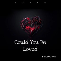 COULD YOU BE LOVED