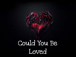 COULD YOU BE LOVED