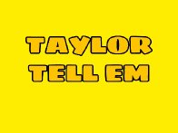 Taylor Tell Em