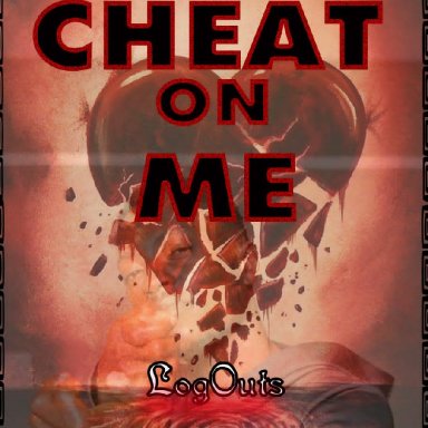 Cheat on me