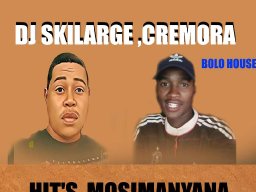 Mosimanyana wago sokola.Dj SKILARGE n Cremora