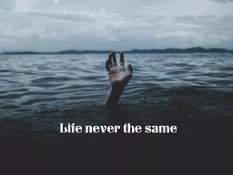 Life never the same 