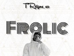Treigns_sa-Frolic(Prod By 3deeebeatz)