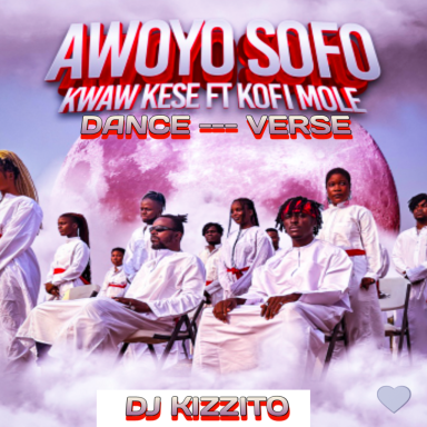 Awoyo sofo dance verse by DJ KIZZITO ft Kwaw kese and Kofi mole