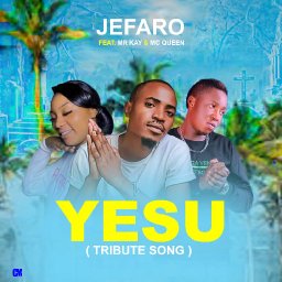 Jefaro ft Mr Kay & MC Queen - Yesu (Tribute Song) 